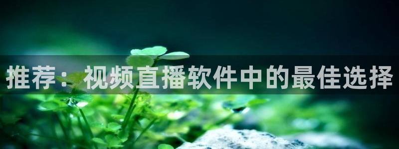 cba直播球神直播：推荐：视频直播软件中的最佳选择