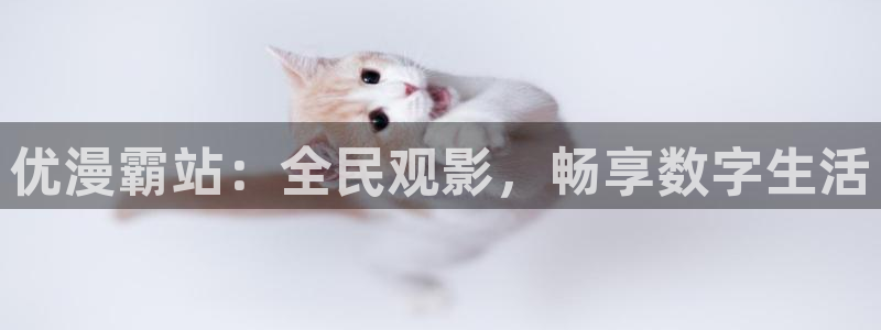 球神直播体育在线观看足球：优漫霸站：全民观影，畅享数字生活