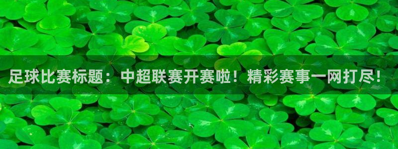 足球比赛标题：中超联赛开赛啦！精彩赛