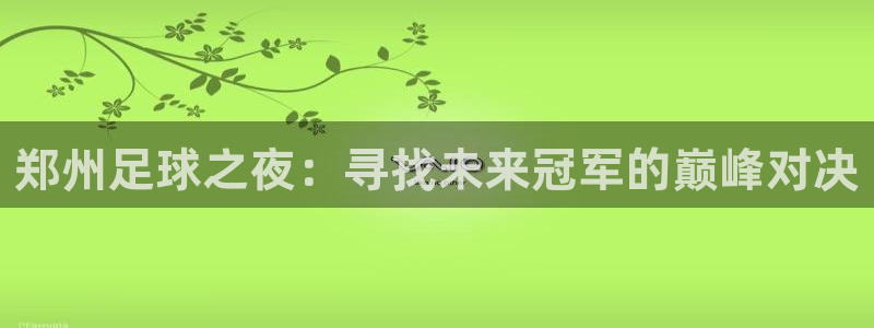 郑州足球之夜：寻找未来冠军的巅峰对决
