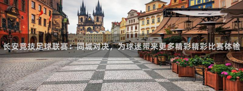 长安竞技足球联赛：同城对决，为球迷带