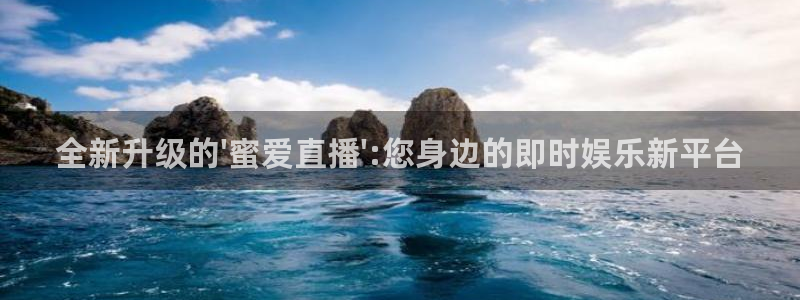 球神直播网：全新升级的\'蜜爱直播\':您身边的即时娱乐新平台