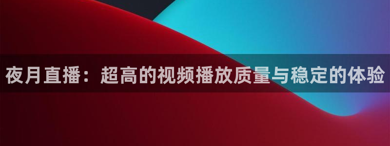 球神直播nba：夜月直播：超高的视频播放质量与稳定的体验